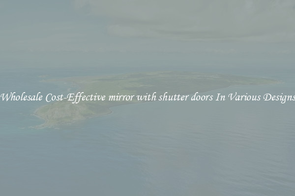 Wholesale Cost-Effective mirror with shutter doors In Various Designs