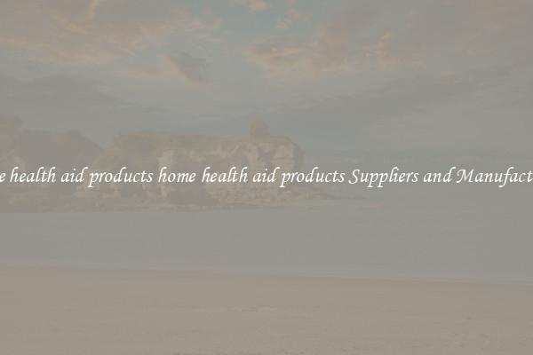 home health aid products home health aid products Suppliers and Manufacturers