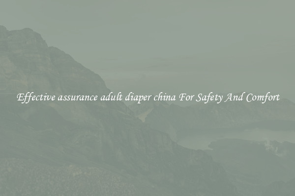 Effective assurance adult diaper china For Safety And Comfort