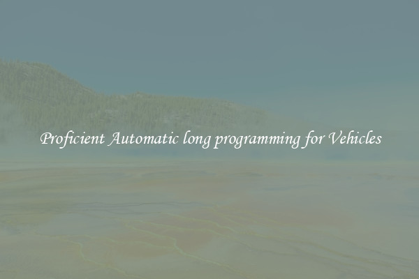Proficient Automatic long programming for Vehicles