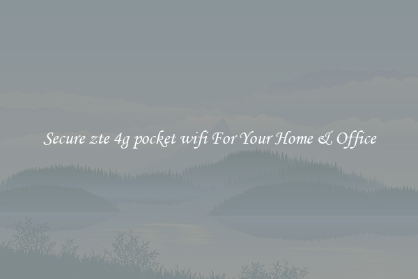 Secure zte 4g pocket wifi For Your Home & Office