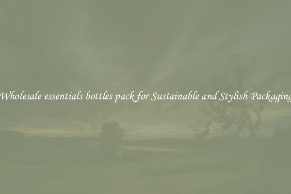 Wholesale essentials bottles pack for Sustainable and Stylish Packaging