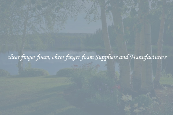 cheer finger foam, cheer finger foam Suppliers and Manufacturers