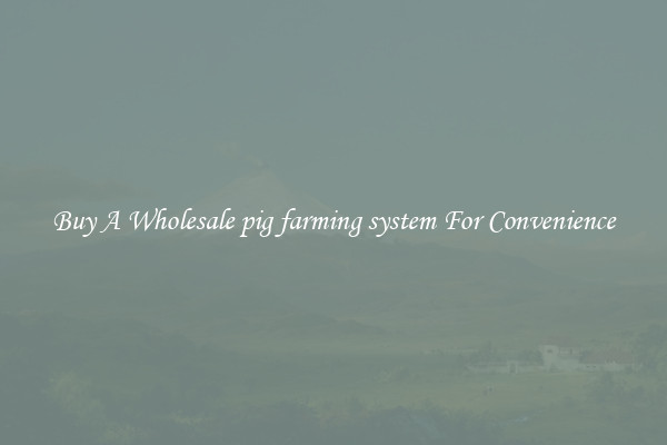 Buy A Wholesale pig farming system For Convenience