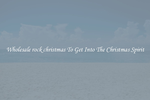 Wholesale rock christmas To Get Into The Christmas Spirit