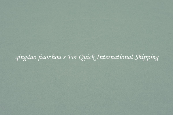 qingdao jiaozhou s For Quick International Shipping