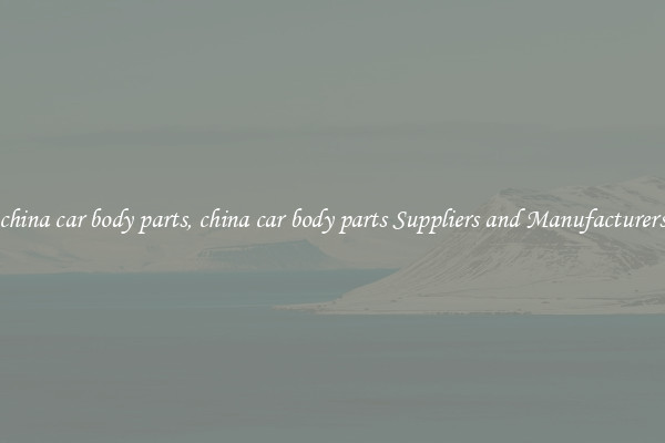 china car body parts, china car body parts Suppliers and Manufacturers