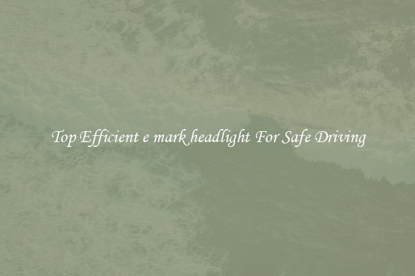 Top Efficient e mark headlight For Safe Driving