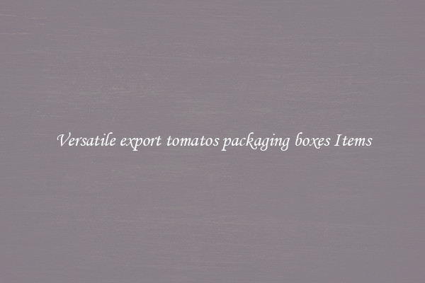 Versatile export tomatos packaging boxes Items