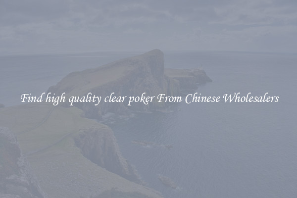 Find high quality clear poker From Chinese Wholesalers