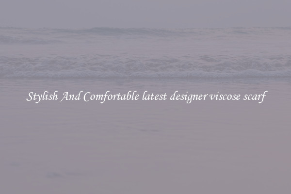 Stylish And Comfortable latest designer viscose scarf