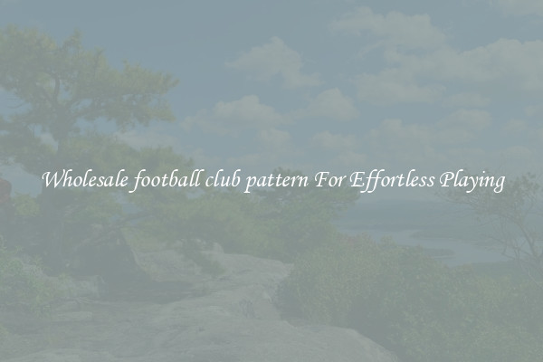 Wholesale football club pattern For Effortless Playing