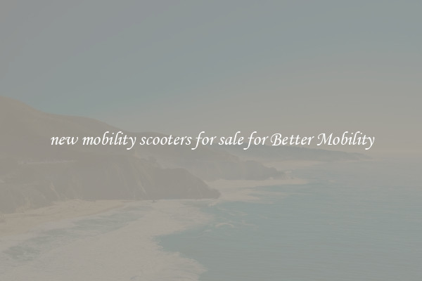 new mobility scooters for sale for Better Mobility