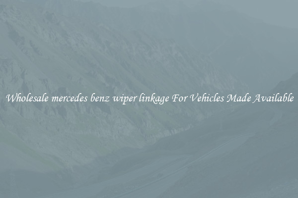Wholesale mercedes benz wiper linkage For Vehicles Made Available