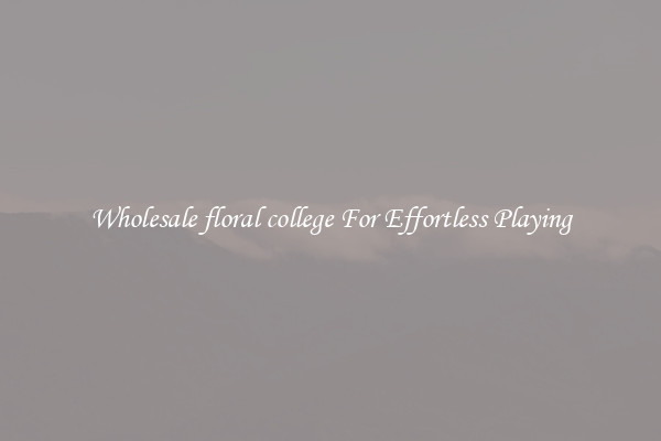 Wholesale floral college For Effortless Playing