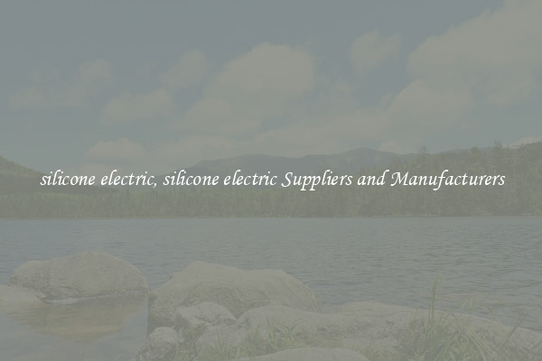 silicone electric, silicone electric Suppliers and Manufacturers