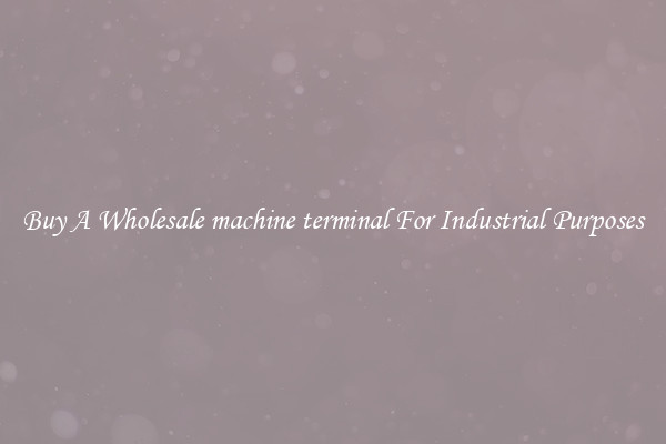 Buy A Wholesale machine terminal For Industrial Purposes
