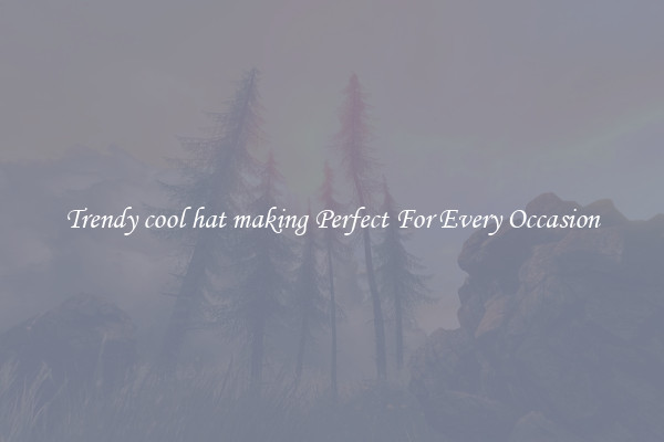 Trendy cool hat making Perfect For Every Occasion